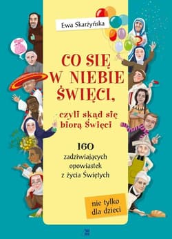 Co się w niebie święci czyli skąd się biorą Święci - Ewa Skarżyńska, Ola Makowska