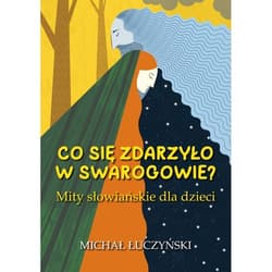 Co się zdarzyło w Swarogowie? Mity słowiańskie dla dzieci - Michał Łuczyński
