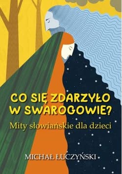 Co się zdarzyło w Swarogowie? Mity słowiańskie dla dzieci - Michał Łuczyński