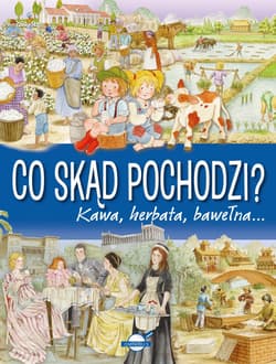 Co skąd pochodzi? Kawa Herbata Bawełna - Opracowanie Zbiorowe