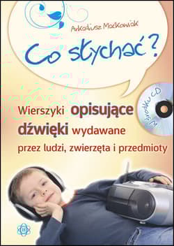 Co słychać wierszyki opisujące dźwięki wydawane przez ludzi zwierzęta i przedmioty + CD - Arkadiusz Maćkowiak