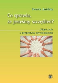 Co sprawia, że jesteśmy szczęśliwi? Udane życie z perspektywy psychologicznej - Dorota Jasielska