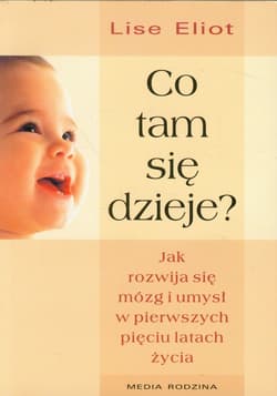 Co tam się dzieje? Jak rozwija się mózg i umysł w pierwszych pięciu latach życia - Lise Eliot