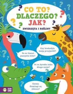 Co to? Dlaczego? Jak? Zwierzęta i rośliny - Opracowanie Zbiorowe
