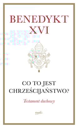 Co to jest chrześcijaństwo? Testament duchowy - Benedykt XVI