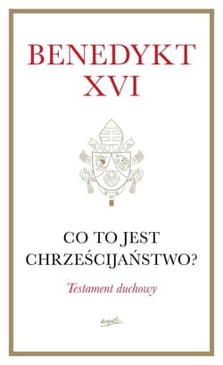 Co to jest chrześcijaństwo? Testament duchowy - Benedykt XVI