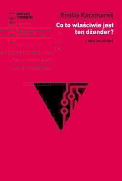 Co to właściwie jest ten dżender? i inne felietony - Emilia Kaczmarek