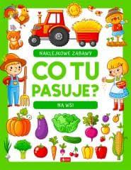 Co tu pasuje? Naklejkowe zabawy. Na wsi - Praca zbiorowa