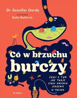 Co w brzuchu burczy. Czyli o tym, jak twoje ciało zmienia jedzenia w paliwo (i kupę) - Jennifer Gardy
