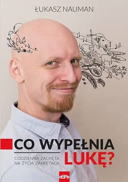 Co wypełnia Lukę Codzienna zachęta do życia na zakrętach - Łukasz Nauman