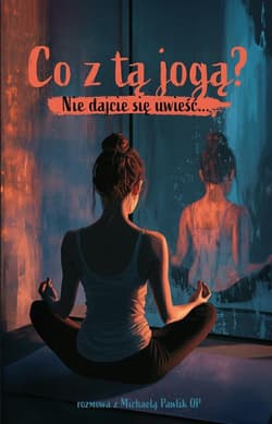 Co z tą jogą? Nie dajcie się uwieść - Michaela Pawlik