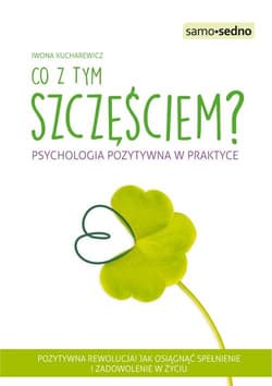 Co z tym szczęściem? Psychologia pozytywna w praktyce