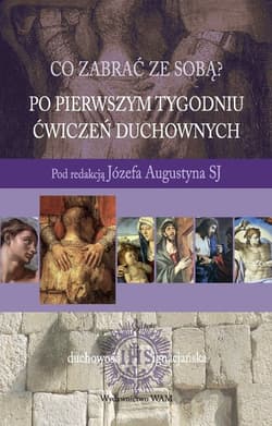 Co zabrać ze sobą? Po pierwszym tygodniu ćwiczeń duchownych - Józef Augustyn SJ (red.)