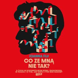 Co ze mną nie tak? O życiu w dysfunkcyjnym domu, środowisku, w Polsce i o tym, jak sobie z tym (nie)radzimy. - audiobook - Joanna Flis