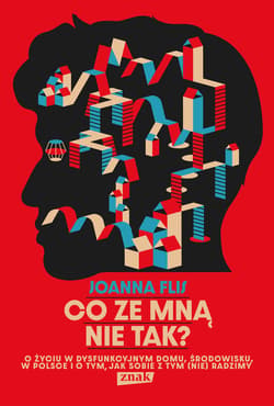 Co ze mną nie tak? O życiu w dysfunkcyjnym domu, środowisku, w Polsce i o tym, jak sobie z tym (nie)radzimy. - ebook - Joanna Flis