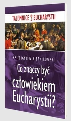 Co znaczy być człowiekiem Eucharystii - Zbigniew Kiernikowski