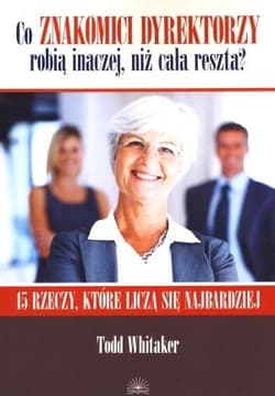 Co znakomici dyrektorzy robią inaczej niż cała reszta 15 rzeczy, które liczą się najbardziej.