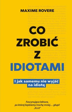 Co zrobić z idiotami. I jak samemu nie wyjść na idiotę - ebook - Maxime Rovere