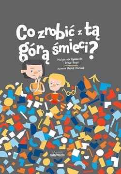 Co zrobić z tą górą śmieci? - Ogonowska Małgorzata, Rogoś Artur