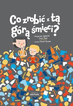 Co zrobić z tą górą śmieci? - Ogonowska Małgorzata, Rogoś Artur