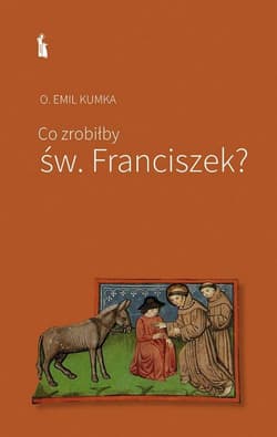 Co zrobiłby św. Franciszek? - Emil Kumka