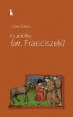 Co zrobiłby św. Franciszek? - Emil Kumka