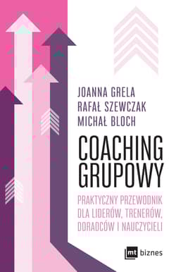 Coaching grupowy Praktyczny przewodnik dla liderów, trenerów, doradców i nauczycieli - Grela Joanna, Szewczak Rafał, Bloch Michał