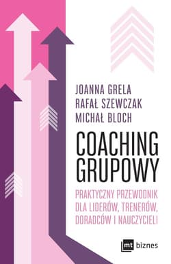 Coaching grupowy Praktyczny przewodnik dla liderów, trenerów, doradców i nauczycieli - Grela Joanna, Szewczak Rafał, Bloch Michał