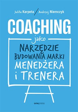 Coaching jako narzędzie budowania marki menedżera i trenera - Andrzej Niemczyk, Julita Karpeta
