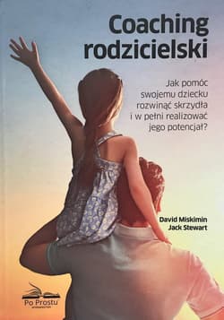 Coaching rodzicielski Jak pomóc swojemu dziecku rozwinąć skrzydła i w pełni realizować jego potencjał