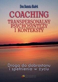 Coaching transpersonalny psychosyntezy Droga do dobrostanu i spełnienia - Białek Ewa Danuta