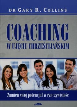 Coaching w ujęciu chrześcijańskim Zamień swój potencjał w rzeczywistość - Collins Gary R.