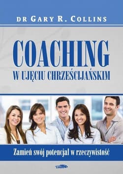 Coaching w ujęciu chrześcijańskim Zamień swój potencjał w rzeczywistość - Collins Gary R.