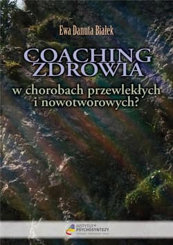 Coaching zdrowia w chorobach przewlekłych i nowotworowych? Czy istnieje nadzieja na zdrowienie? - Białek Ewa Danuta