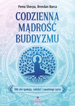 Codzienna mądrość buddyzmu.366 dni spokoju, radości i uważnego życia - Brendan Barca, Pema Sherpa