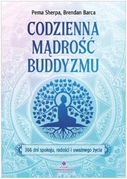 Codzienna mądrość buddyzmu.366 dni spokoju, radości i uważnego życia - Brendan Barca, Pema Sherpa