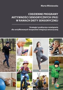 Codzienne programy aktywności sensorycznych (PAS) w ramach diety sensorycznej Strategie i praktyczne rozwiązania dla certyfikowanych terapeutów integracji sensorycznej - Marta Wiśniewska