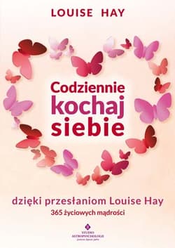 Codziennie kochaj siebie dzięki przesłaniom Louise Hay 365 życiowych mądrości