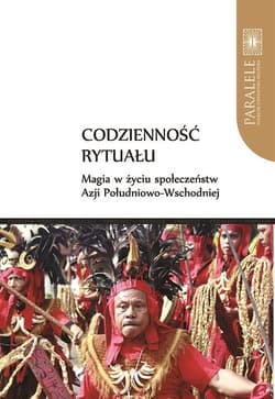 Codzienność rytuału. Magia w życiu społeczeństw Azji Południowo-Wschodniej