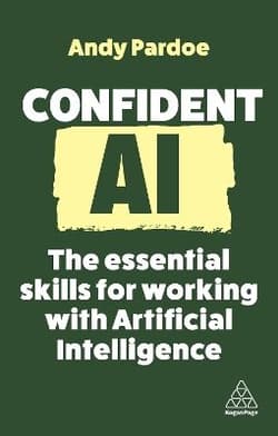 Confident AI. The Essential Skills for Working With Artificial Intelligence wer. angielska - Andy Pardoe