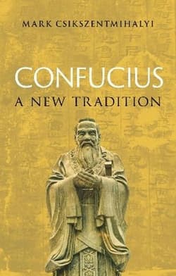 Confucius. A New Tradition - Mark Csikszentmihalyi