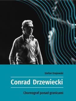 Conrad Drzewiecki. Choreograf ponad granicami - Stefan  Drajewski