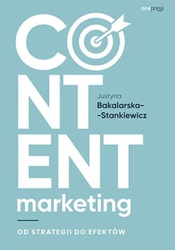 Content marketing Od strategii do efektów - Justyna Bakalarska-Stankiewicz