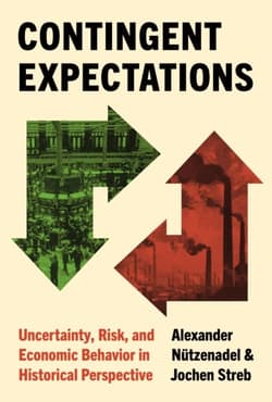 Contingent Expectations. Uncertainty, Risk, and Economic Behavior in Historical Perspective - Alexander Nützenadel