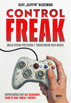 Control Freak. Moja epicka przygoda z tworzeniem gier wideo - Bleszinski Cliff