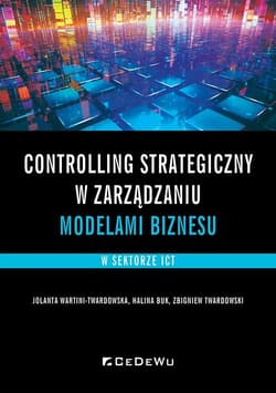 Controlling strategiczny w zarządzaniu modelami biznesu w sektorze ICT - Wartini-Twardowska Jolanta,  Buk Halina,  Twardowski Zbigniew