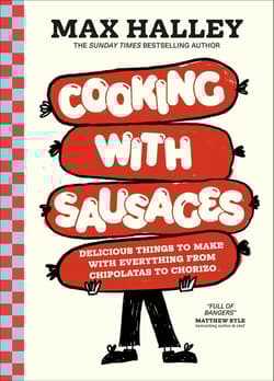 Cooking with Sausages. Delicious Things to Make with Everything from Chipolatas to Chorizo - Max Halley