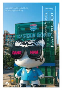 Cool po Koreańsku Narodziny fenomenu, czyli jak jeden naród podbił świat za pomocą popkultury - Euny Hong