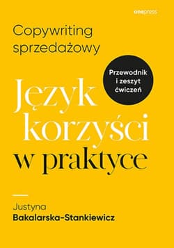 Copywriting sprzedażowy. Język korzyści w praktyce - ebook - Justyna Bakalarska-Stankiewicz