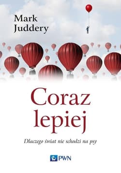 Coraz lepiej Dlaczego świat nie schodzi na psy - Mark Juddery
